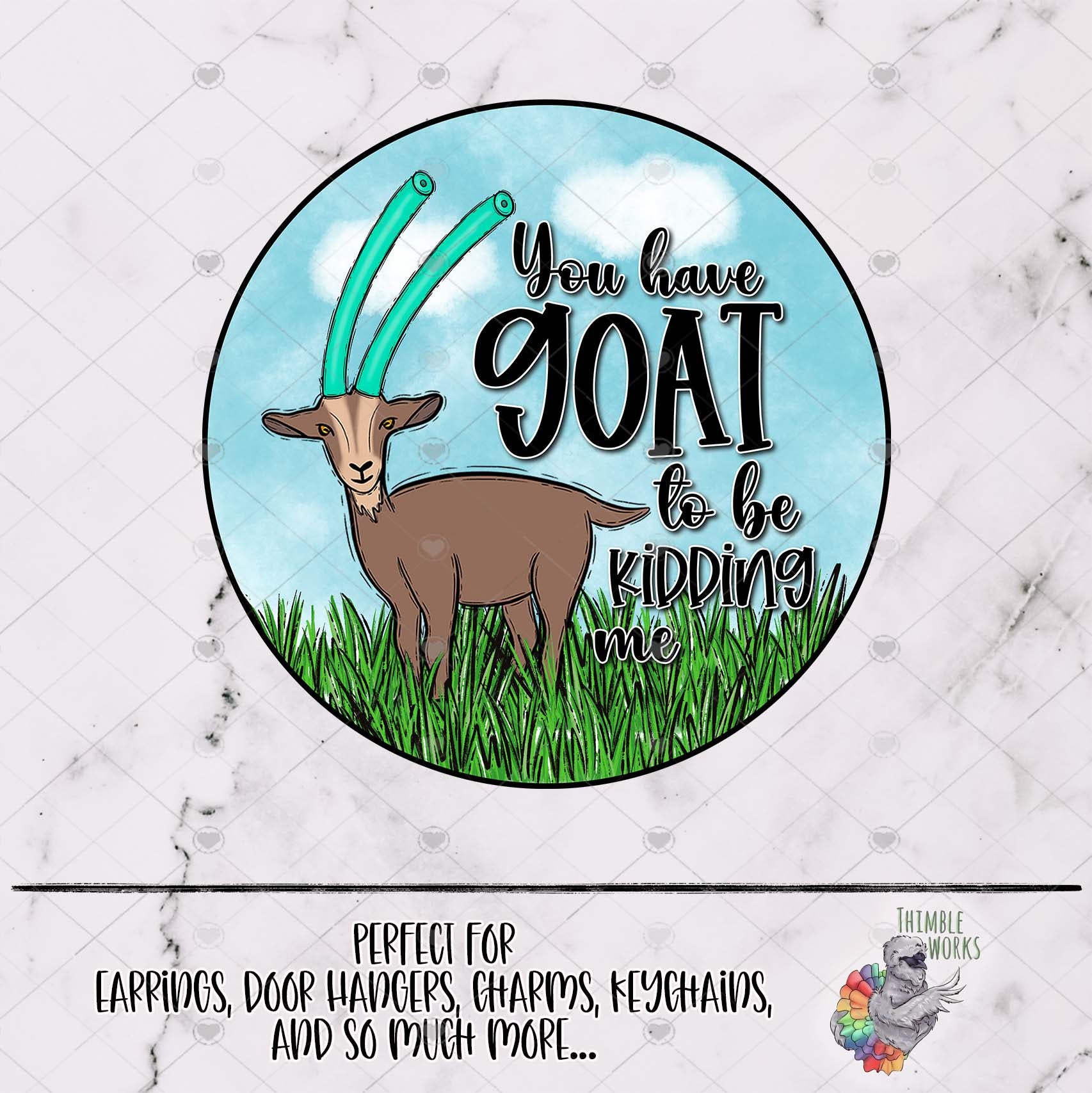 You Have Goat To Be Kidding Me Round Design